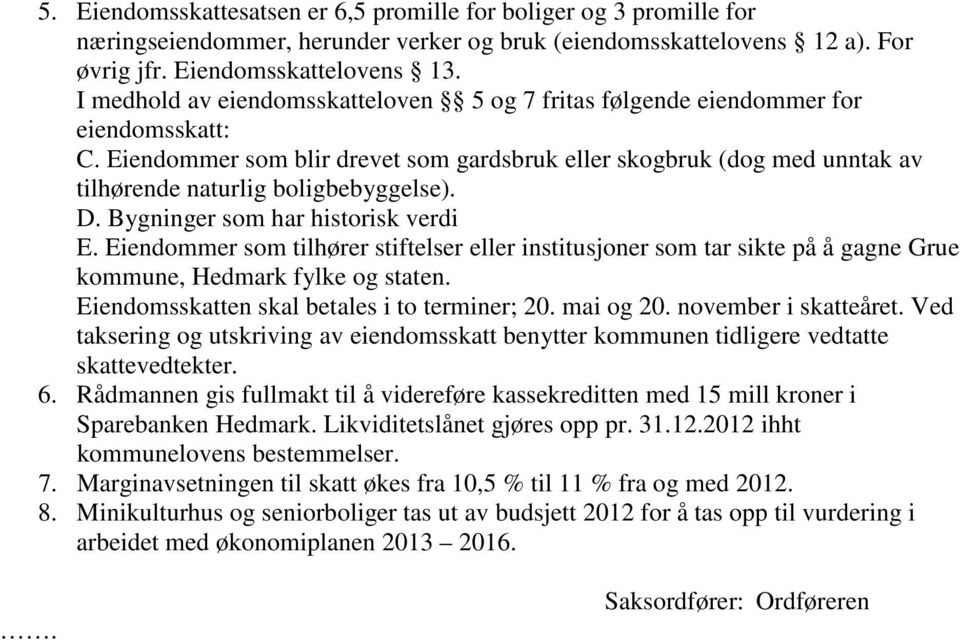 Eiendommer som blir drevet som gardsbruk eller skogbruk (dog med unntak av tilhørende naturlig boligbebyggelse). D. Bygninger som har historisk verdi E.