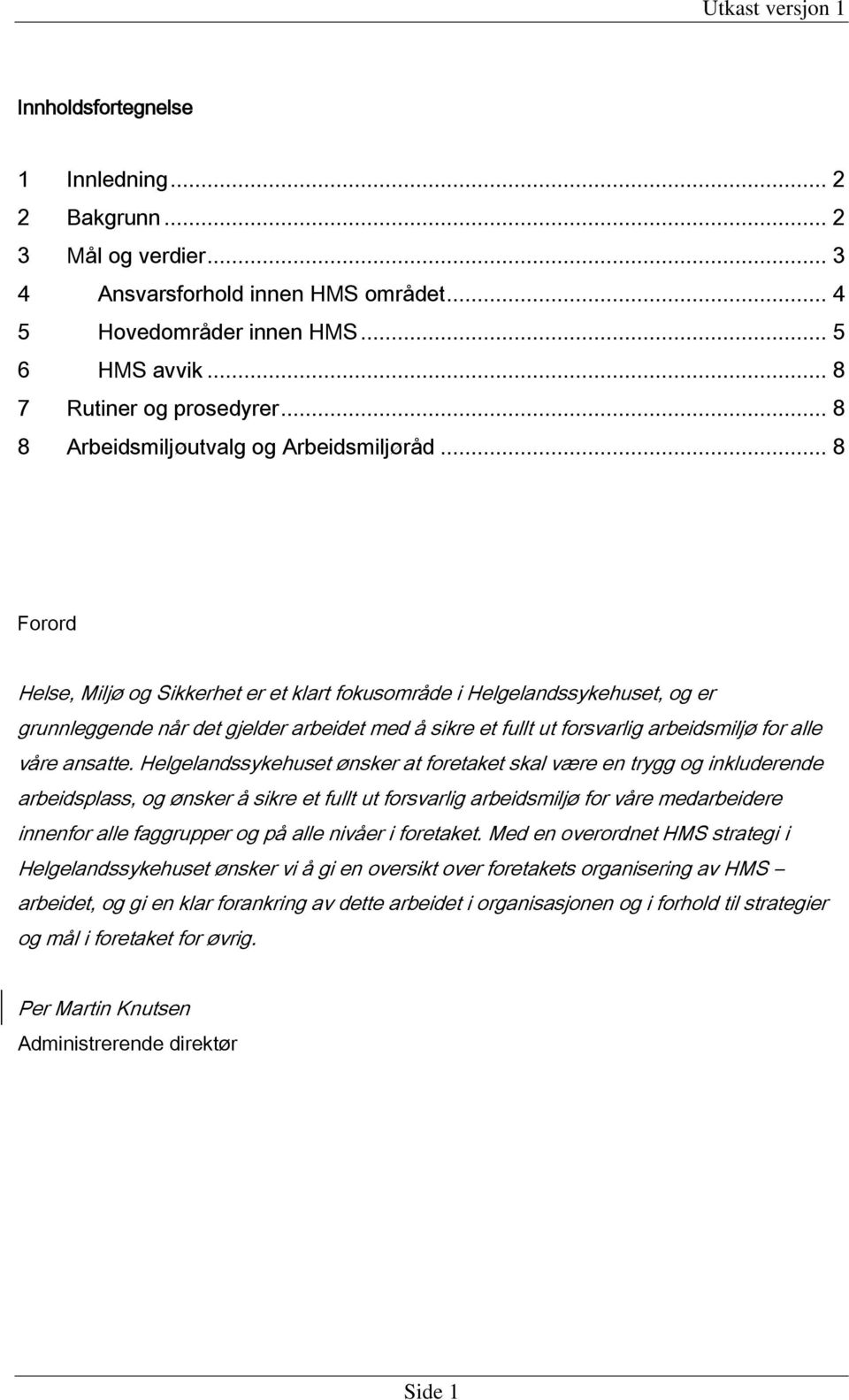 .. 8 Forord Helse, Miljø og Sikkerhet er et klart fokusområde i Helgelandssykehuset, og er grunnleggende når det gjelder arbeidet med å sikre et fullt ut forsvarlig arbeidsmiljø for alle våre ansatte.