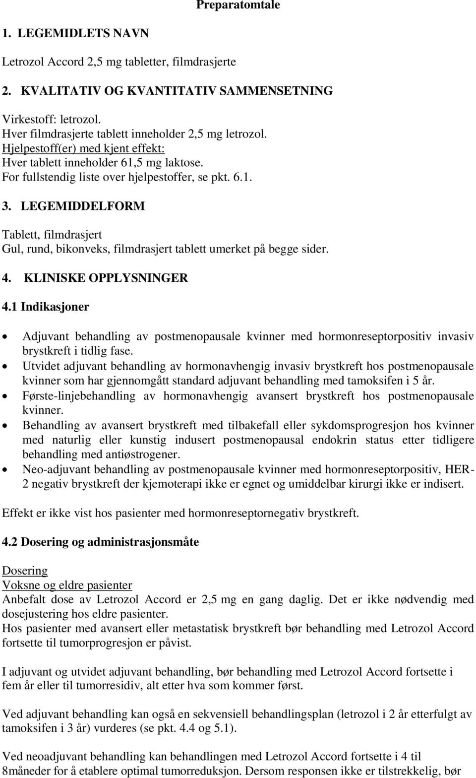 LEGEMIDDELFORM Tablett, filmdrasjert Gul, rund, bikonveks, filmdrasjert tablett umerket på begge sider. 4. KLINISKE OPPLYSNINGER 4.