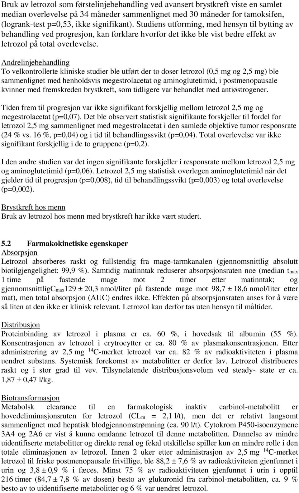 Andrelinjebehandling To velkontrollerte kliniske studier ble utført der to doser letrozol (0,5 mg og 2,5 mg) ble sammenlignet med henholdsvis megestrolacetat og aminoglutetimid, i postmenopausale