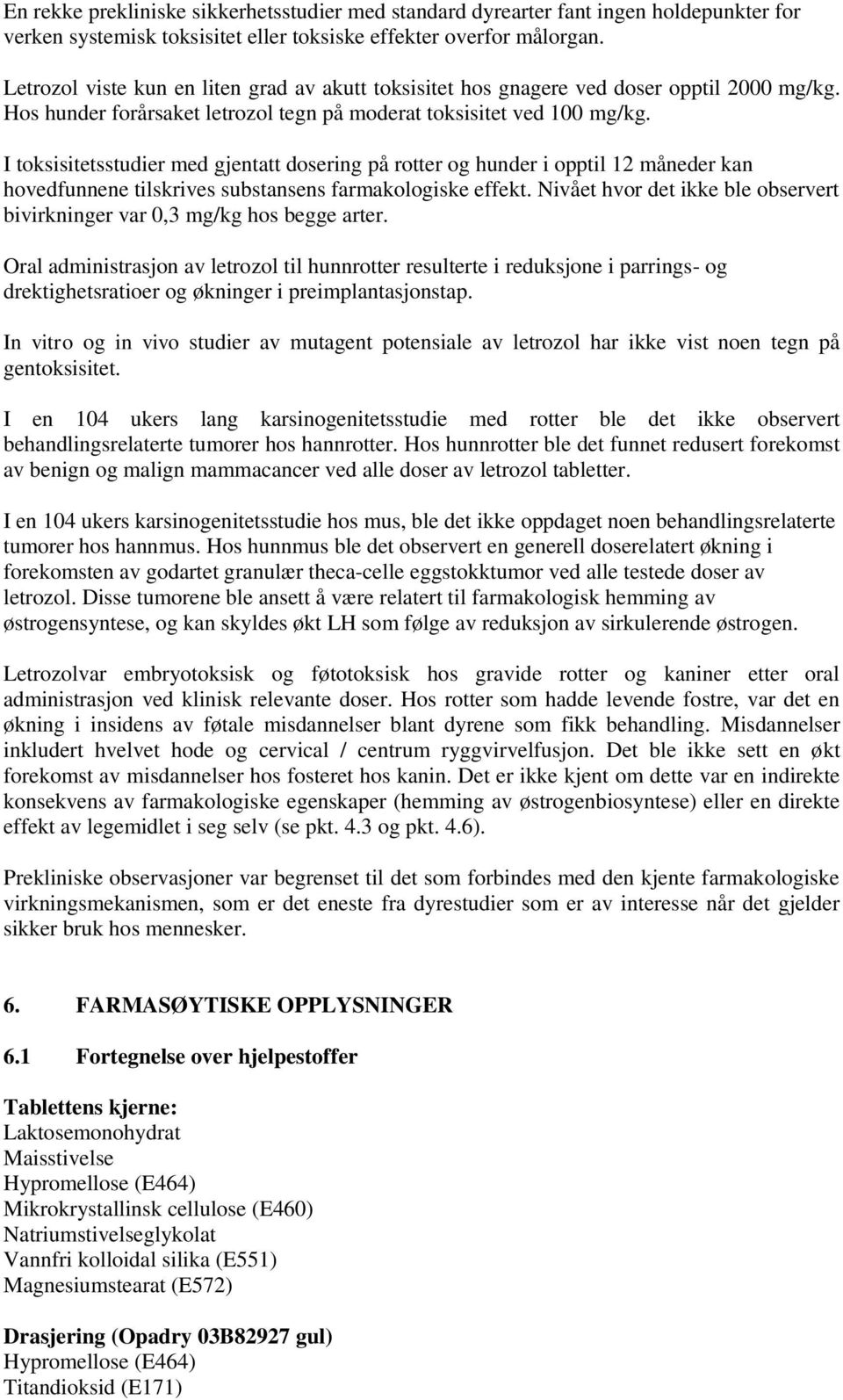 I toksisitetsstudier med gjentatt dosering på rotter og hunder i opptil 12 måneder kan hovedfunnene tilskrives substansens farmakologiske effekt.