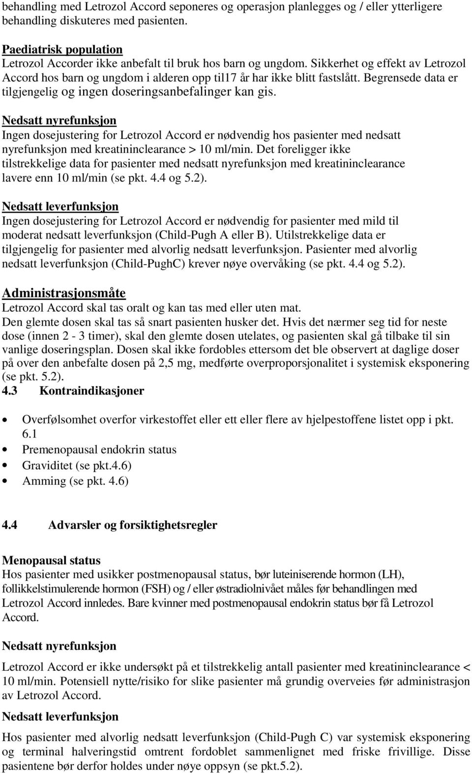 Begrensede data er tilgjengelig og ingen doseringsanbefalinger kan gis.