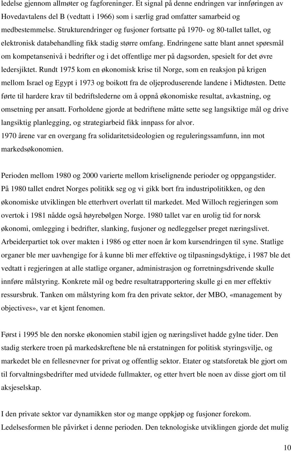 Endringene satte blant annet spørsmål om kompetansenivå i bedrifter og i det offentlige mer på dagsorden, spesielt for det øvre ledersjiktet.