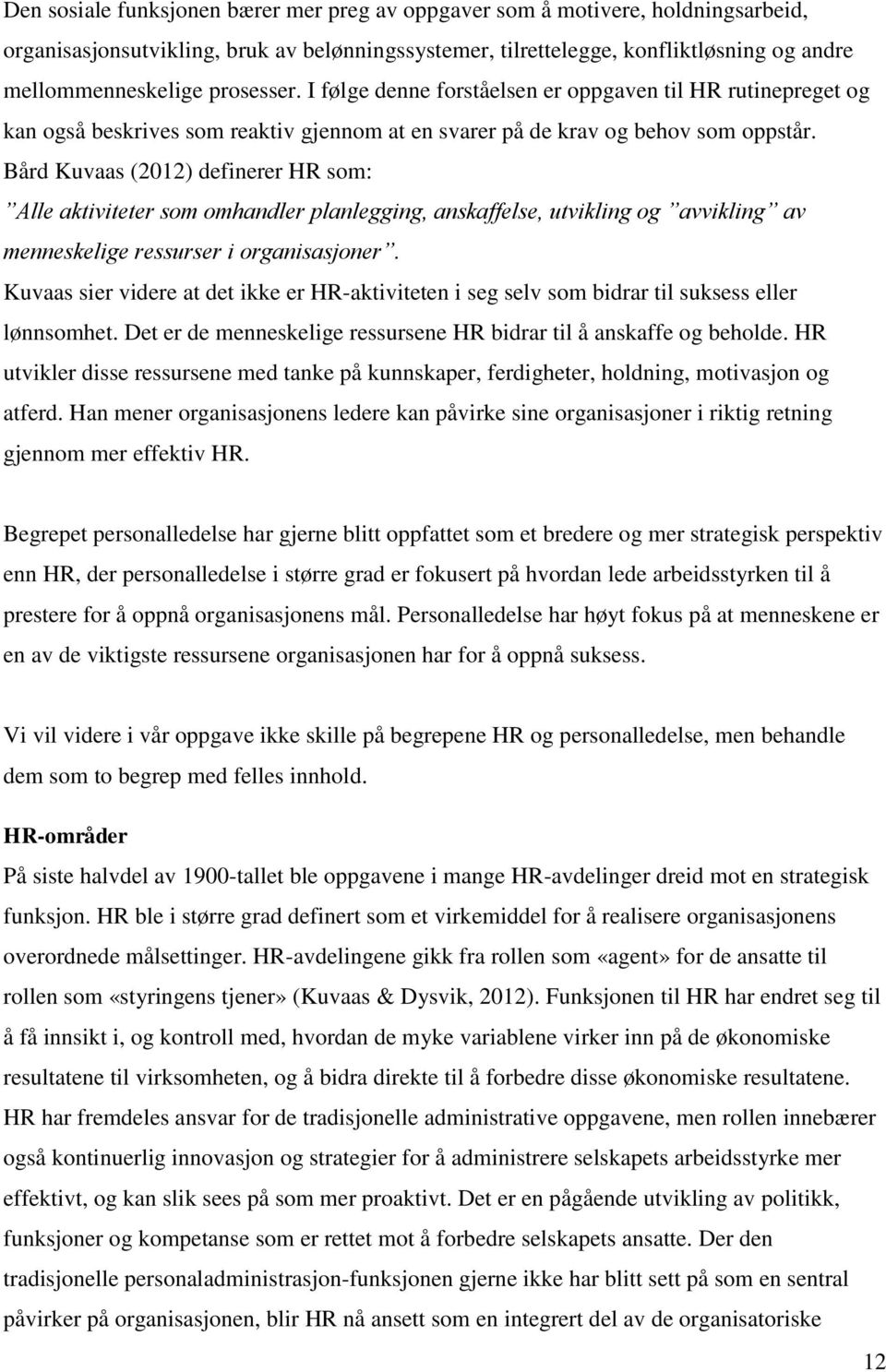 Bård Kuvaas (2012) definerer HR som: Alle aktiviteter som omhandler planlegging, anskaffelse, utvikli avvikling av menneskelige ressurser i organisasjoner.