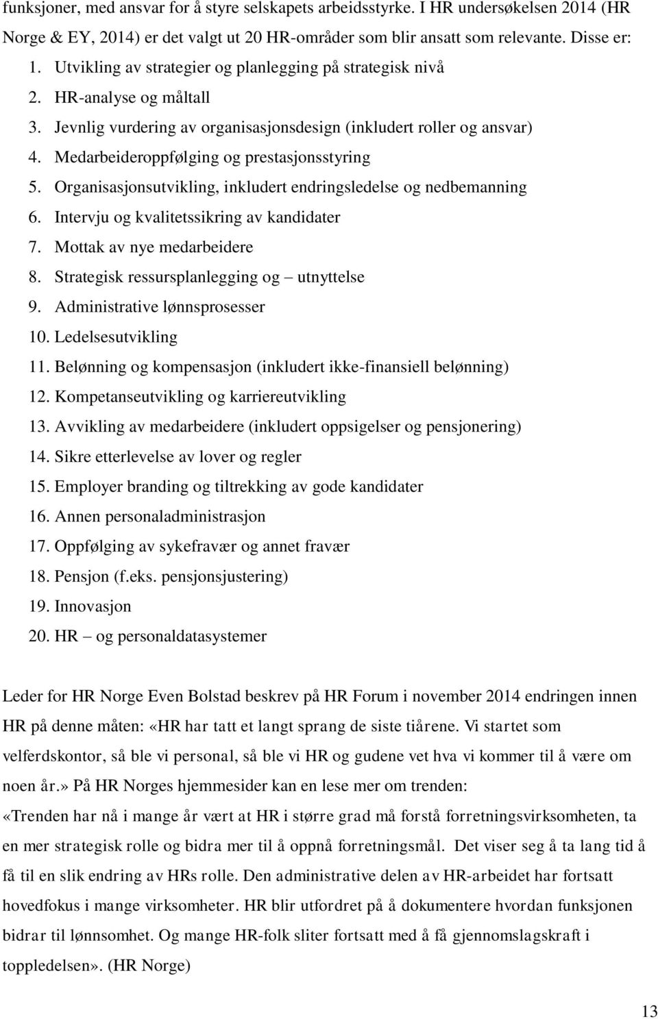 Organisasjonsutvikling, inkludert endringsledelse og nedbemanning 6. Intervju og kvalitetssikring av kandidater 7. Mottak av nye medarbeidere 8. Strategisk ressursplanleggi utnyttelse 9.