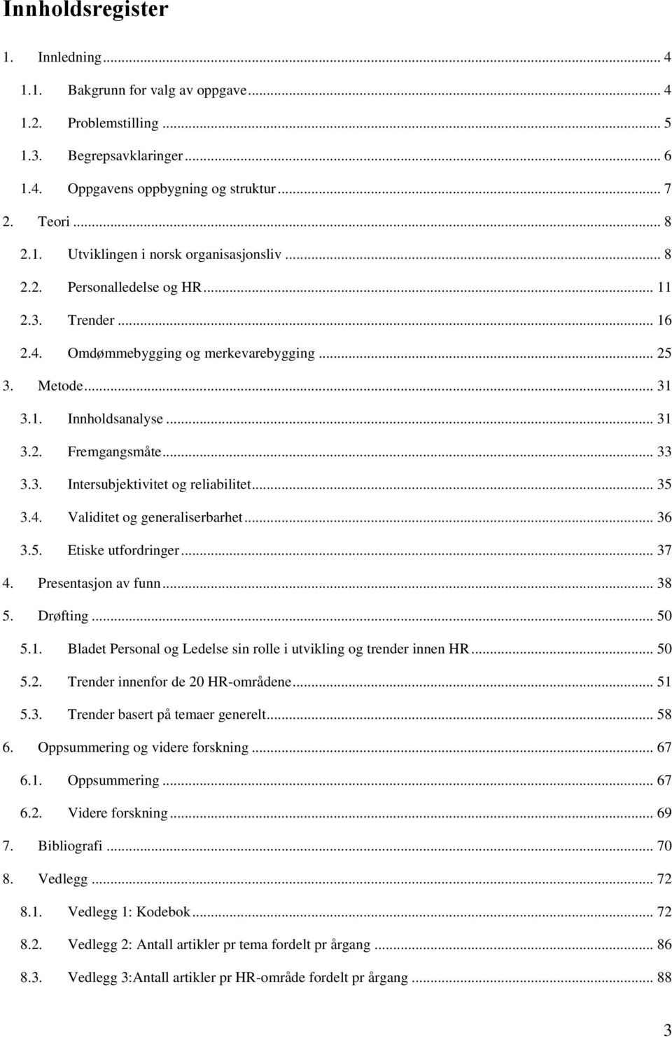 .. 35 3.4. Validitet og generaliserbarhet... 36 3.5. Etiske utfordringer... 37 4. Presentasjon av funn... 38 5. Drøfting... 50 5.1. Bladet Personal og Ledelse sin rolle i utvikli trender innen HR.