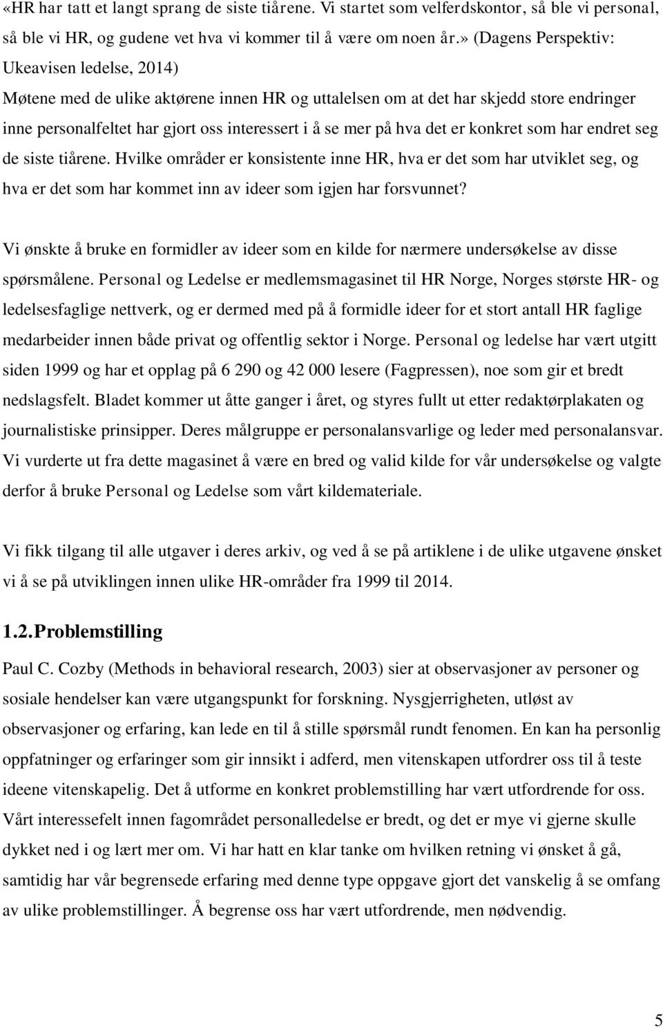 det er konkret som har endret seg de siste tiårene. Hvilke områder er konsistente inne HR, hva er det som har utviklet seg, og hva er det som har kommet inn av ideer som igjen har forsvunnet?