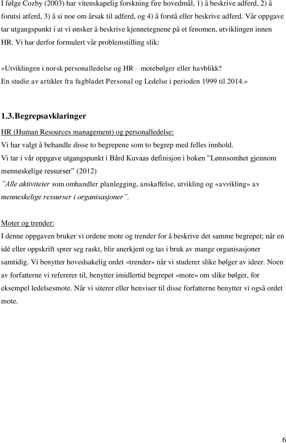 Vi har derfor formulert vår problemstilling slik: «Utviklingen i norsk personalledelse og HR motebølger eller havblikk?