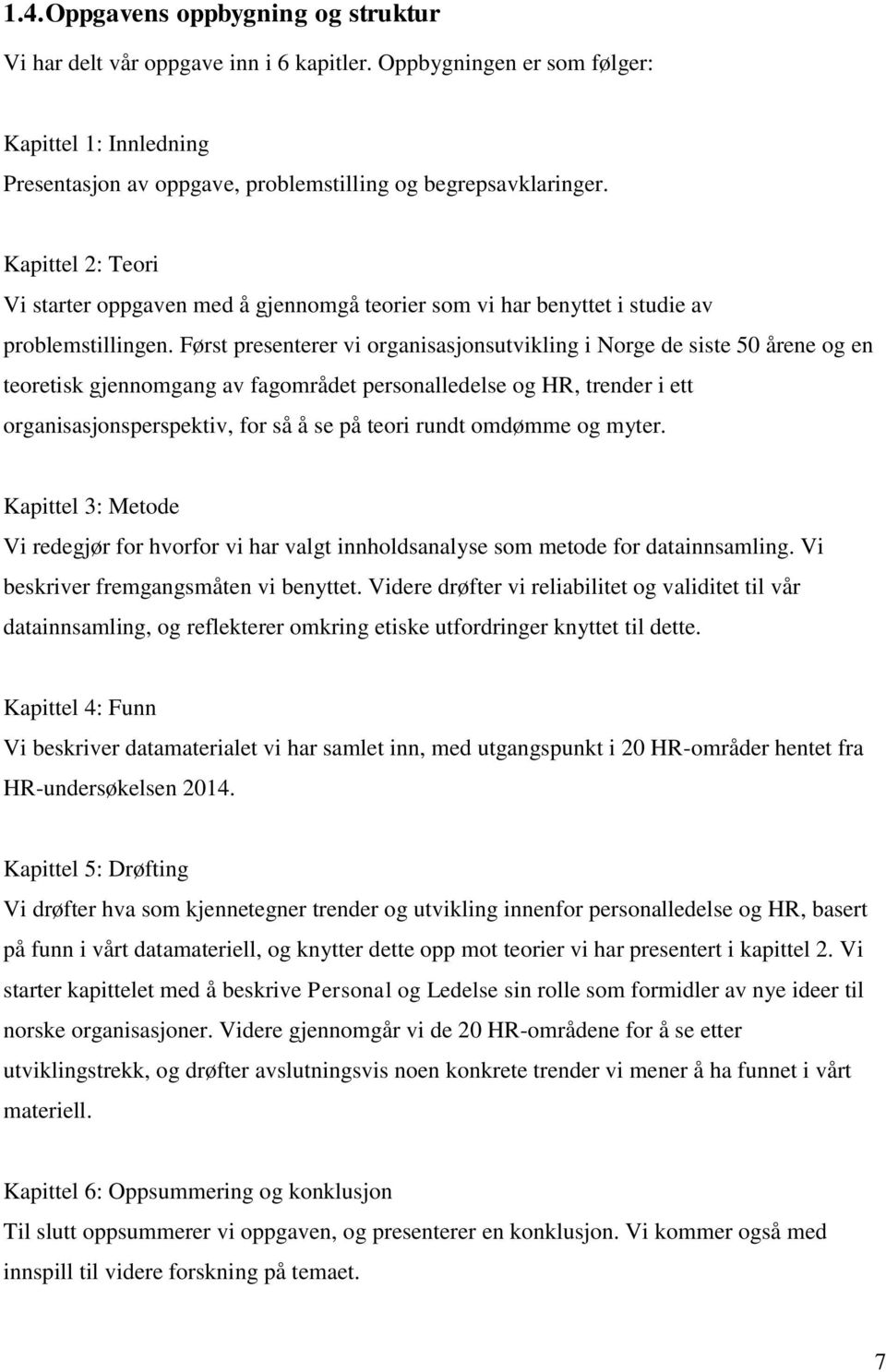 Først presenterer vi organisasjonsutvikling i Norge de siste 50 årene og en teoretisk gjennomgang av fagområdet personalledelse og HR, trender i ett organisasjonsperspektiv, for så å se på teori