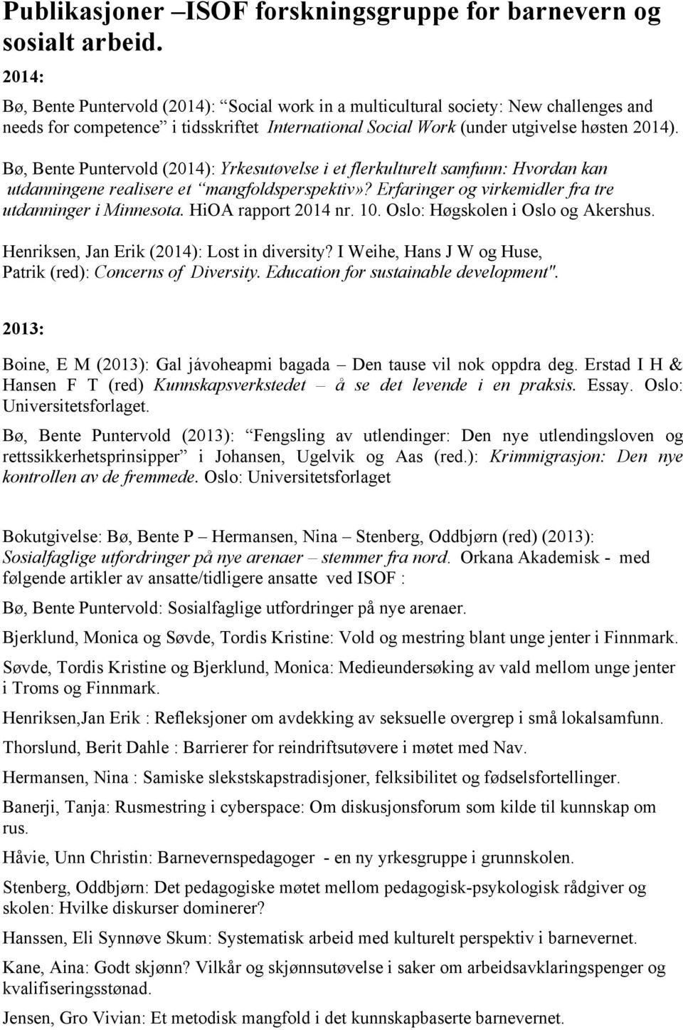 Bø, Bente Puntervold (2014): Yrkesutøvelse i et flerkulturelt samfunn: Hvordan kan utdanningene realisere et mangfoldsperspektiv»? Erfaringer og virkemidler fra tre utdanninger i Minnesota.