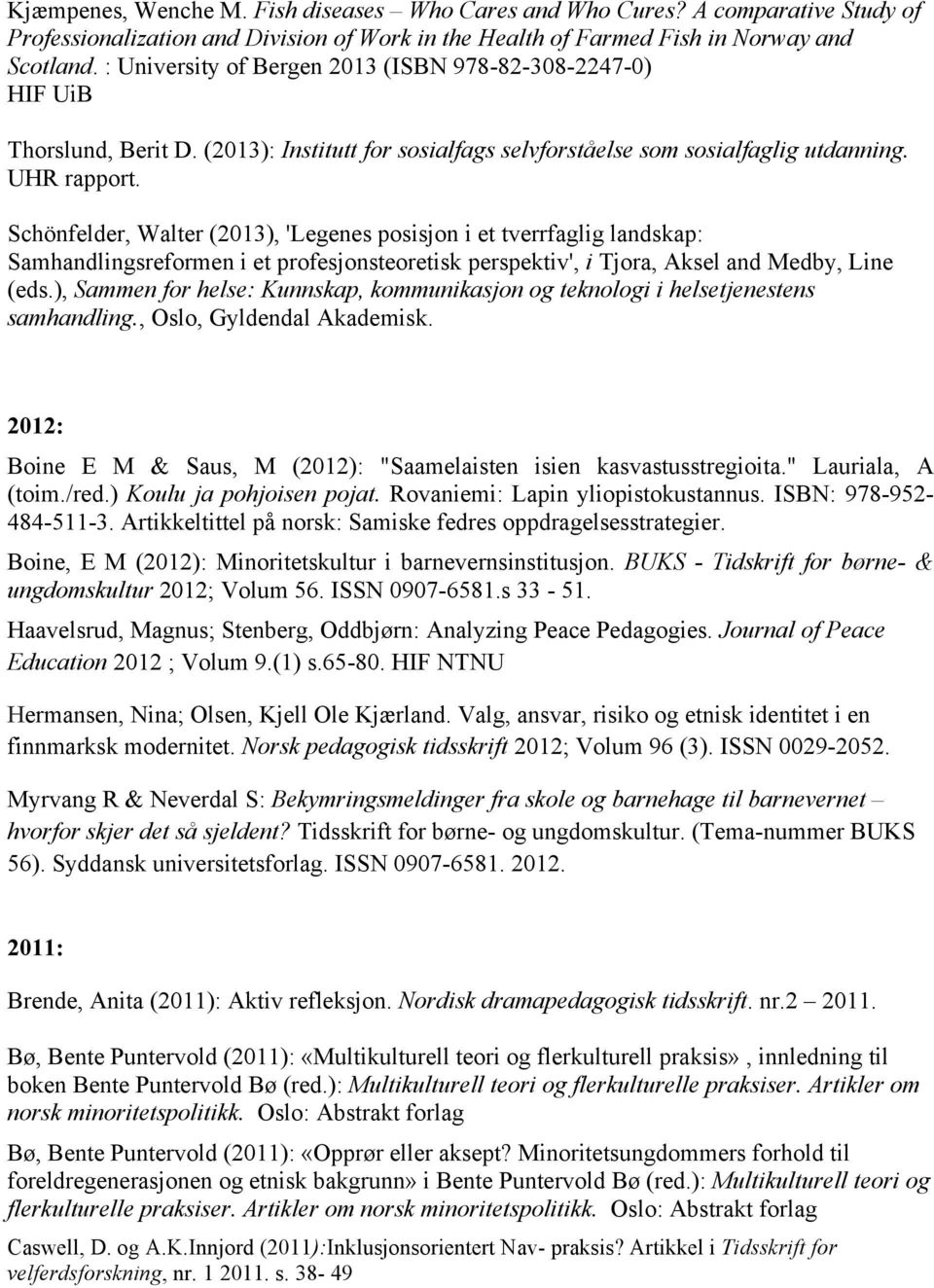 Schönfelder, Walter (2013), 'Legenes posisjon i et tverrfaglig landskap: Samhandlingsreformen i et profesjonsteoretisk perspektiv', i Tjora, Aksel and Medby, Line (eds.