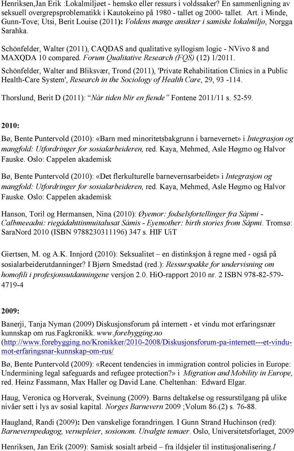 Schönfelder, Walter (2011), CAQDAS and qualitative syllogism logic - NVivo 8 and MAXQDA 10 compared. Forum Qualitative Research (FQS) (12) 1/2011.