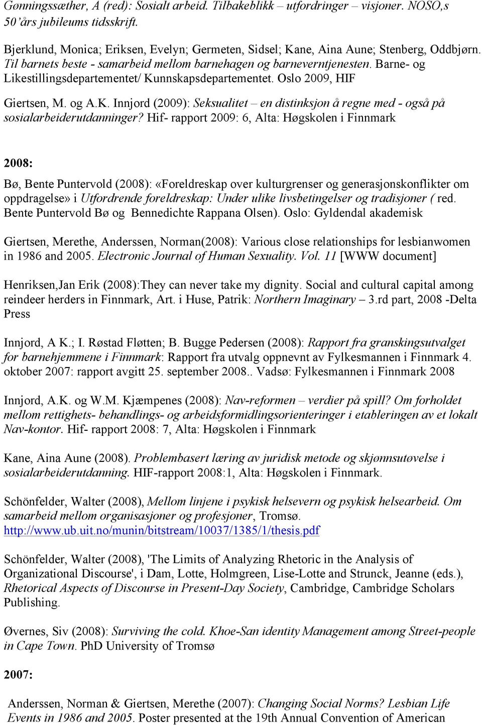 Barne- og Likestillingsdepartementet/ Kunnskapsdepartementet. Oslo 2009, HIF Giertsen, M. og A.K. Innjord (2009): Seksualitet en distinksjon å regne med - også på sosialarbeiderutdanninger?