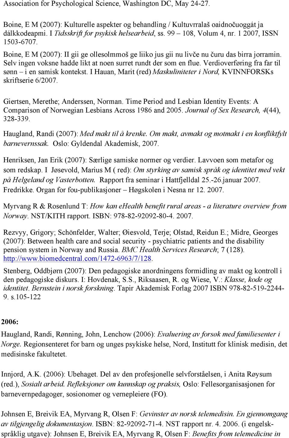 Selv ingen voksne hadde likt at noen surret rundt der som en flue. Verdioverføring fra far til sønn i en samisk kontekst. I Hauan, Marit (red) Maskuliniteter i Nord, KVINNFORSKs skriftserie 6/2007.