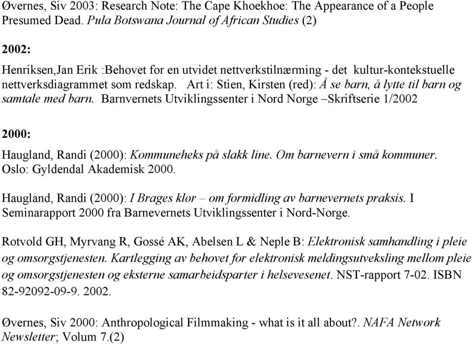 Art i: Stien, Kirsten (red): Å se barn, å lytte til barn og samtale med barn. Barnvernets Utviklingssenter i Nord Norge Skriftserie 1/2002 2000: Haugland, Randi (2000): Kommuneheks på slakk line.