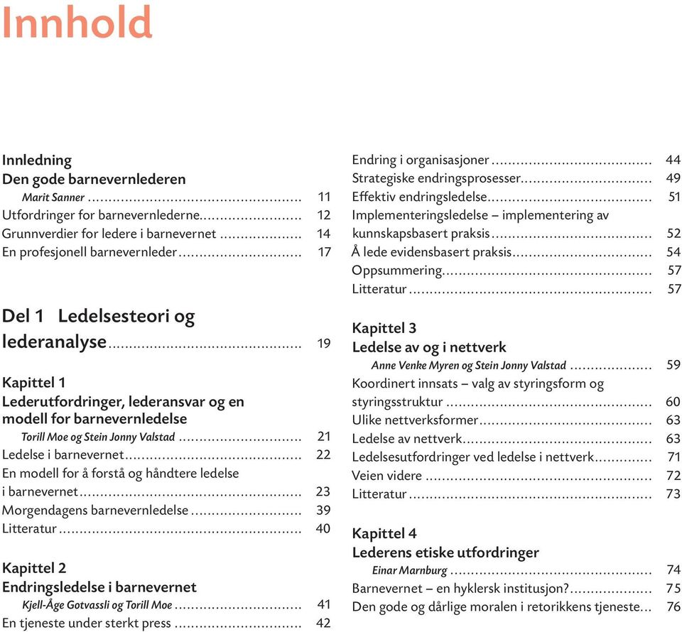 .. 22 En modell for å forstå og håndtere ledelse i barnevernet... 23 Morgendagens barnevernledelse... 39 Litteratur... 40 Kapittel 2 Endringsledelse i barnevernet Kjell-Åge Gotvassli og Torill Moe.