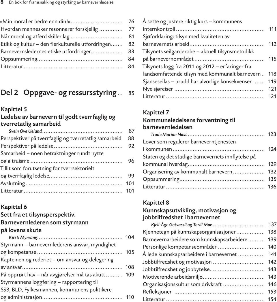 .. 85 Kapittel 5 Ledelse av barnevern til godt tverrfaglig og tverretatlig samarbeid Svein Ove Ueland... 87 Perspektiver på tverrfaglig og tverretatlig samarbeid 88 Perspektiver på ledelse.