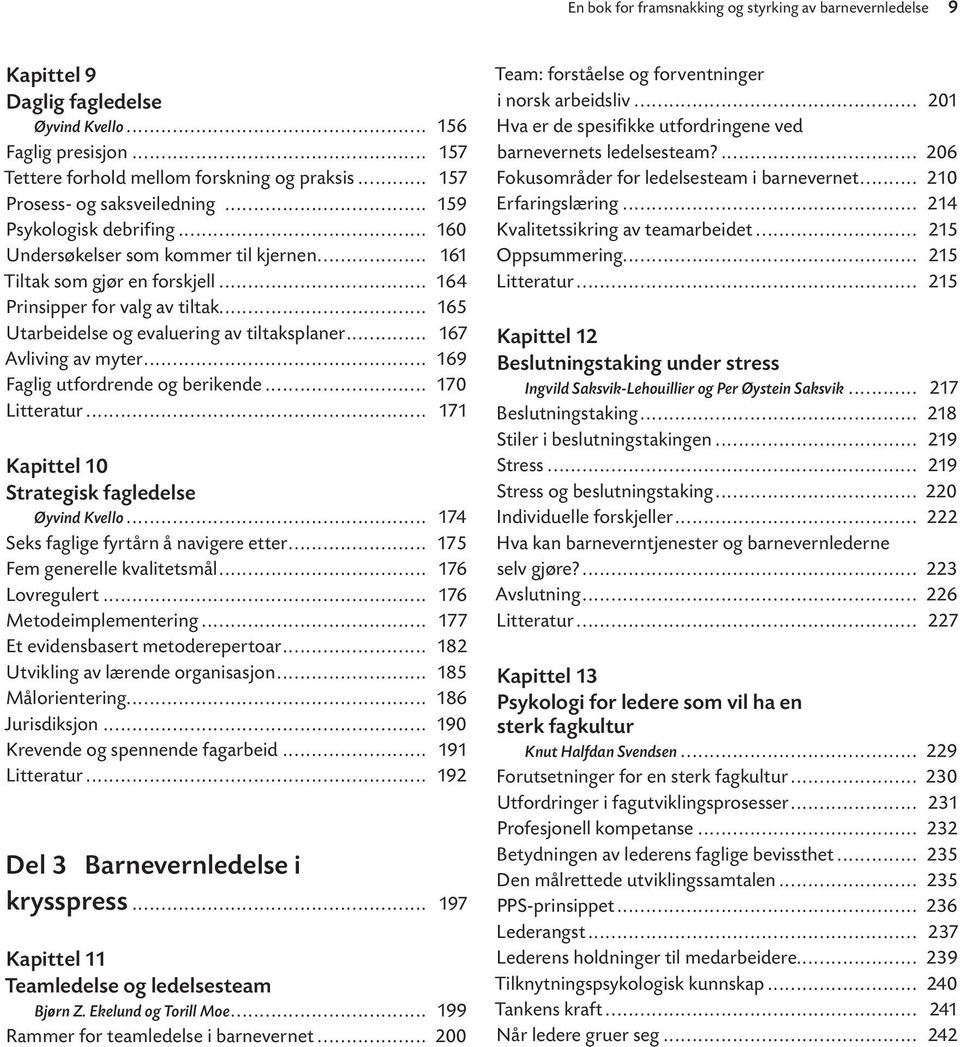 .. 165 Utarbeidelse og evaluering av tiltaksplaner... 167 Avliving av myter... 169 Faglig utfordrende og berikende... 170 Litteratur... 171 Kapittel 10 Strategisk fagledelse Øyvind Kvello.