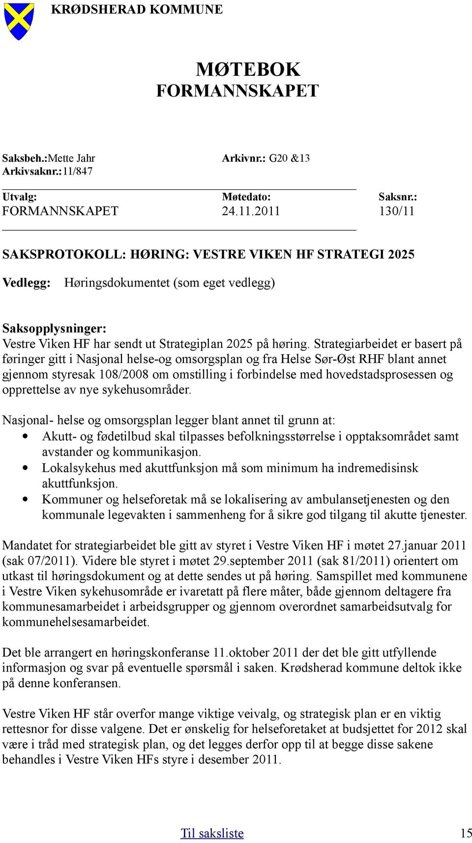 2011 130/11 SAKSPROTOKOLL: HØRING: VESTRE VIKEN HF STRATEGI 2025 Vedlegg: Høringsdokumentet (som eget vedlegg) Saksopplysninger: Vestre Viken HF har sendt ut Strategiplan 2025 på høring.