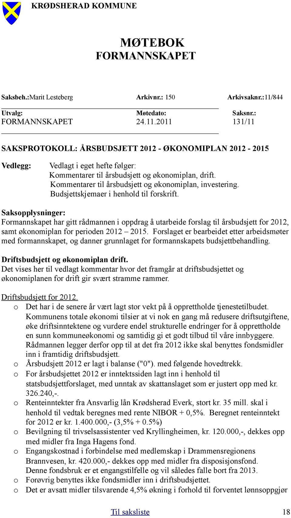 2011 131/11 SAKSPROTOKOLL: ÅRSBUDSJETT 2012 - ØKONOMIPLAN 2012-2015 Vedlegg: Vedlagt i eget hefte følger: Kommentarer til årsbudsjett og økonomiplan, drift.