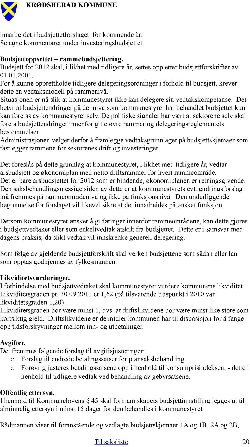 For å kunne opprettholde tidligere delegeringsordninger i forhold til budsjett, krever dette en vedtaksmodell på rammenivå.