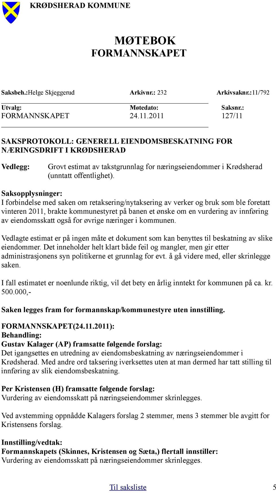 2011 127/11 SAKSPROTOKOLL: GENERELL EIENDOMSBESKATNING FOR NÆRINGSDRIFT I KRØDSHERAD Vedlegg: Grovt estimat av takstgrunnlag for næringseiendommer i Krødsherad (unntatt offentlighet).