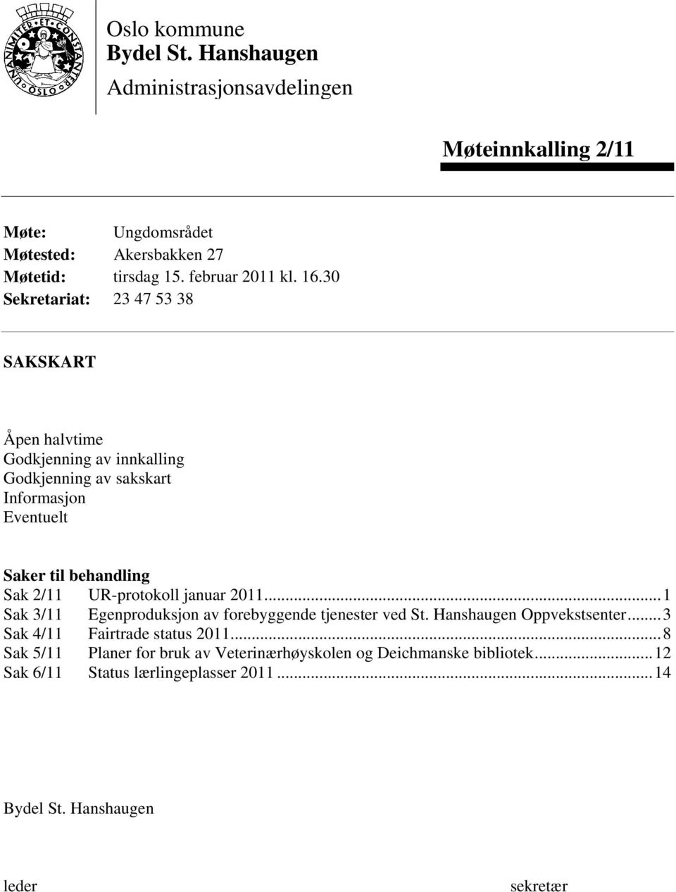 30 Sekretariat: 23 47 53 38 SAKSKART Åpen halvtime Godkjenning av innkalling Godkjenning av sakskart Informasjon Eventuelt Saker til behandling Sak 2/11