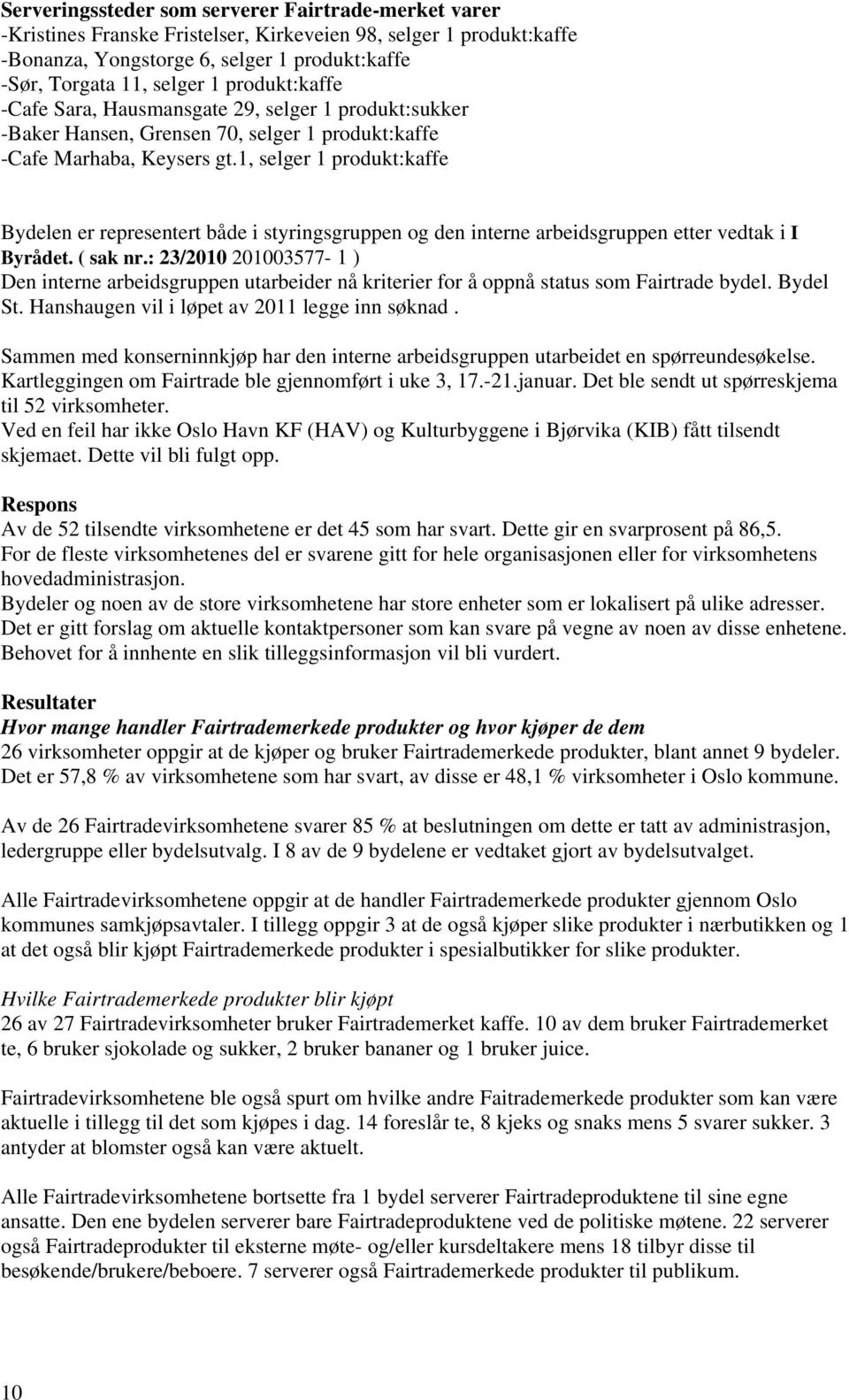 1, selger 1 produkt:kaffe Bydelen er representert både i styringsgruppen og den interne arbeidsgruppen etter vedtak i I Byrådet. ( sak nr.