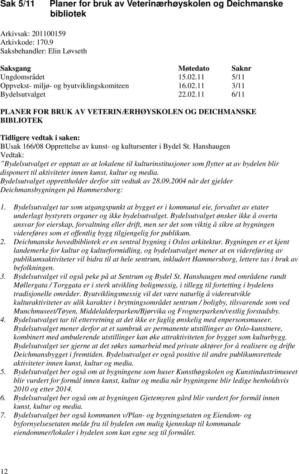 11 3/11 Bydelsutvalget 22.02.11 6/11 PLANER FOR BRUK AV VETERINÆRHØYSKOLEN OG DEICHMANSKE BIBLIOTEK Tidligere vedtak i saken: BUsak 166/08 Opprettelse av kunst- og kultursenter i Bydel St.