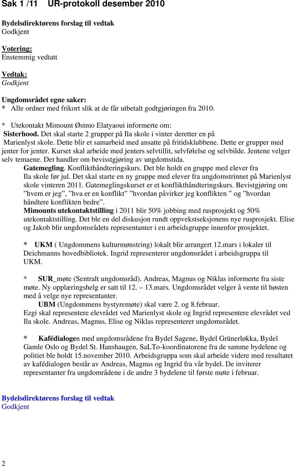 Dette blir et samarbeid med ansatte på fritidsklubbene. Dette er grupper med jenter for jenter. Kurset skal arbeide med jenters selvtillit, selvfølelse og selvbilde. Jentene velger selv temaene.