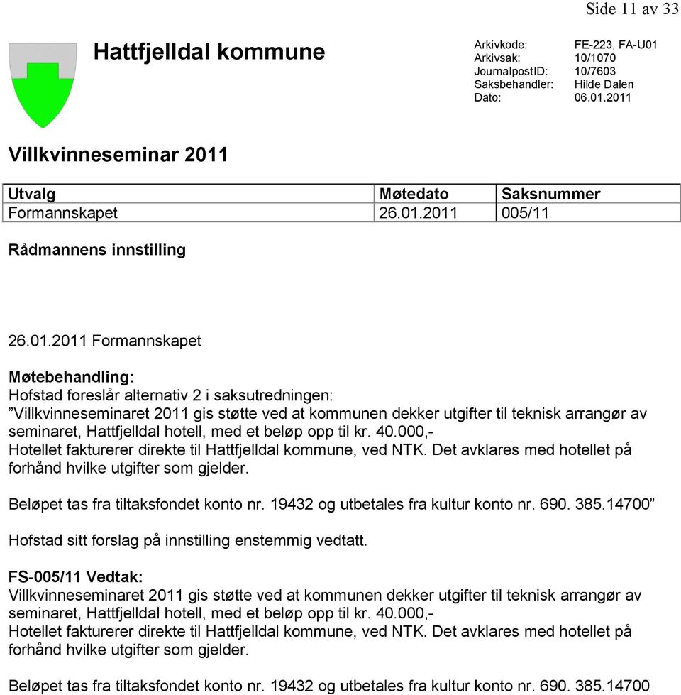 teknisk arrangør av seminaret, Hattfjelldal hotell, med et beløp opp til kr. 40.000,- Hotellet fakturerer direkte til Hattfjelldal kommune, ved NTK.