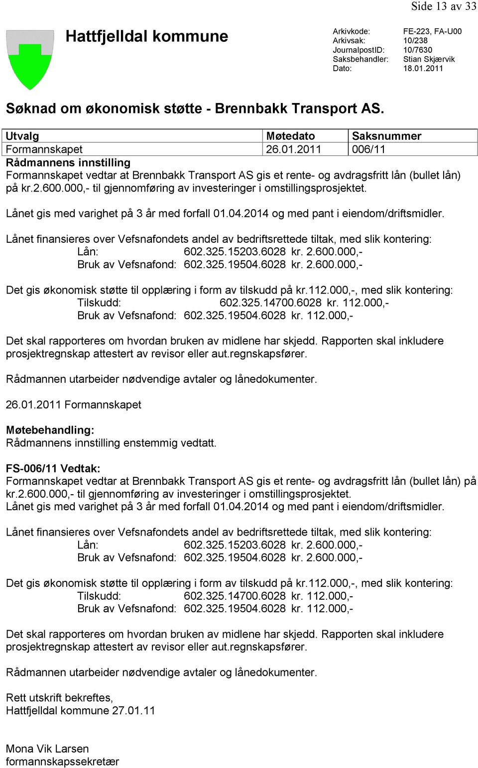 000,- til gjennomføring av investeringer i omstillingsprosjektet. Lånet gis med varighet på 3 år med forfall 01.04.2014 og med pant i eiendom/driftsmidler.