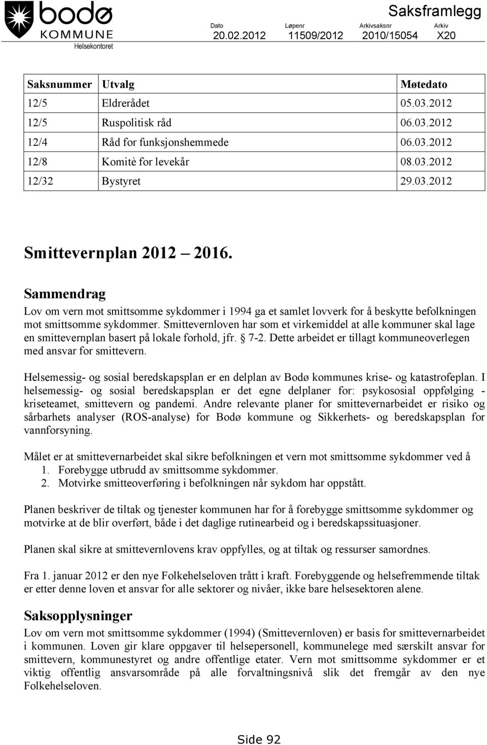 Sammendrag Lov om vern mot smittsomme sykdommer i 1994 ga et samlet lovverk for å beskytte befolkningen mot smittsomme sykdommer.