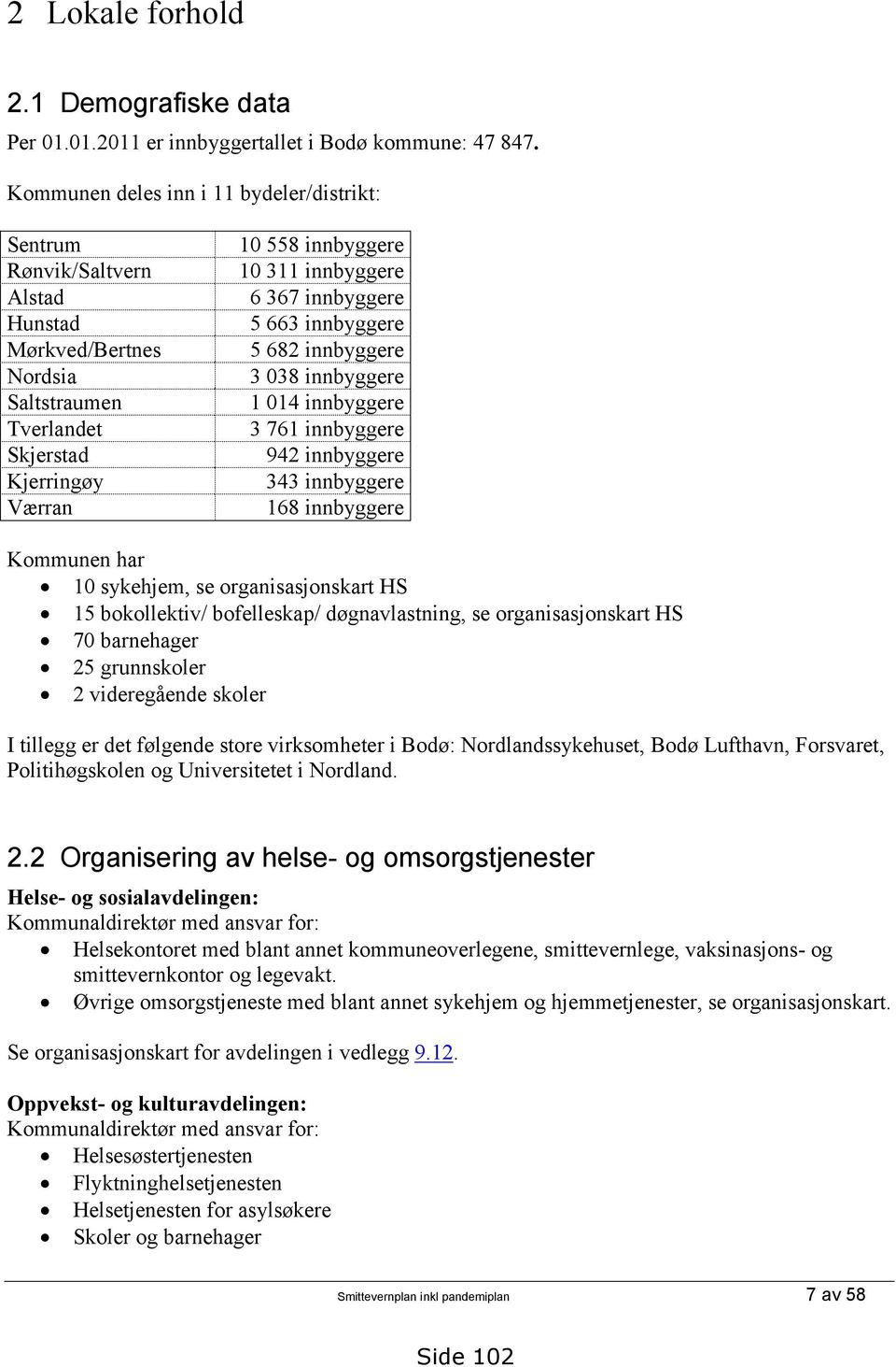 innbyggere Saltstraumen 1 014 innbyggere Tverlandet 3 761 innbyggere Skjerstad 942 innbyggere Kjerringøy 343 innbyggere Værran 168 innbyggere Kommunen har 10 sykehjem, se organisasjonskart HS 15