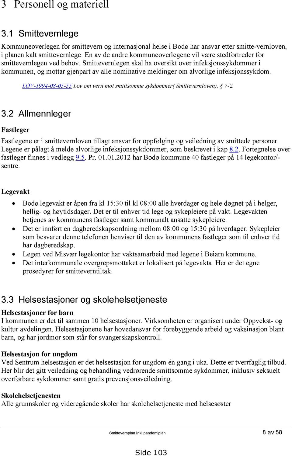 Smittevernlegen skal ha oversikt over infeksjonssykdommer i kommunen, og mottar gjenpart av alle nominative meldinger om alvorlige infeksjonssykdom.