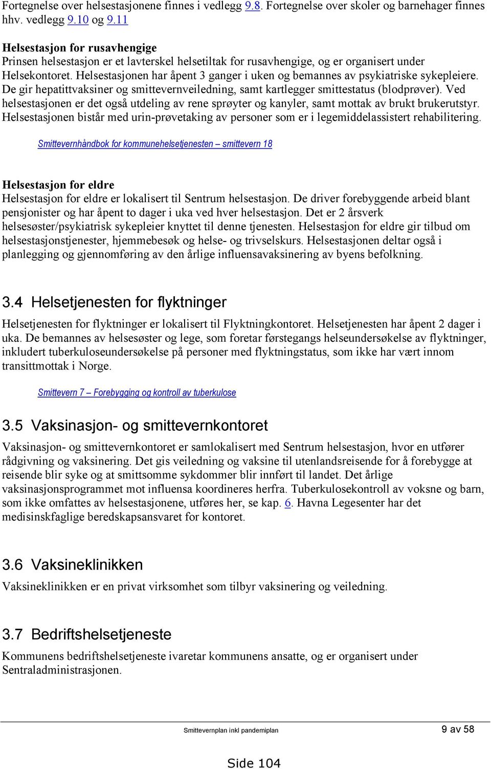 Helsestasjonen har åpent 3 ganger i uken og bemannes av psykiatriske sykepleiere. De gir hepatittvaksiner og smittevernveiledning, samt kartlegger smittestatus (blodprøver).