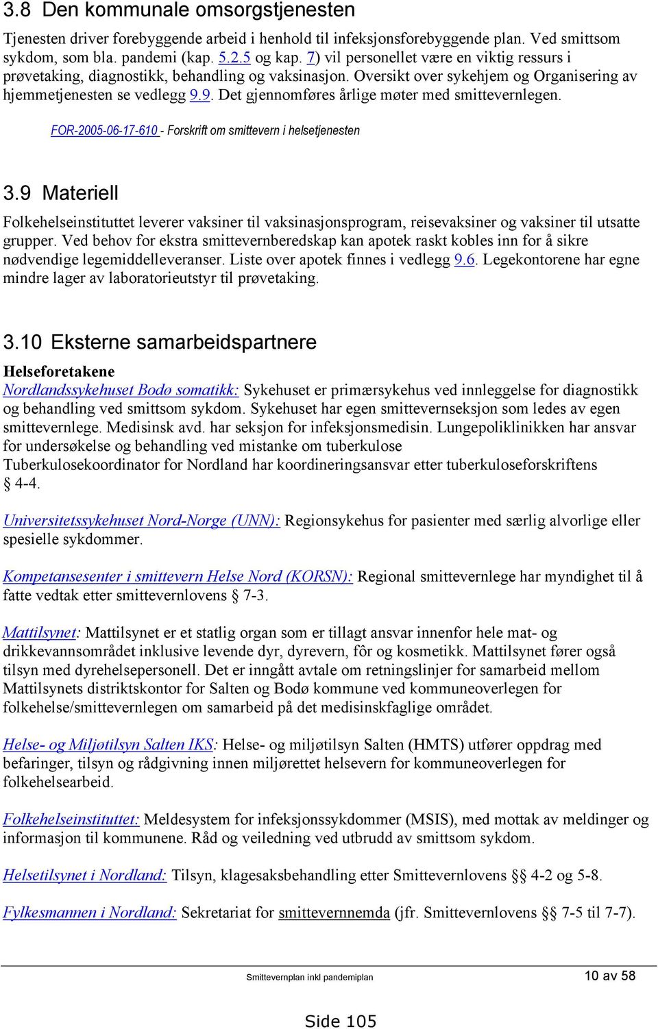 9. Det gjennomføres årlige møter med smittevernlegen. FOR-2005-06-17-610 - Forskrift om smittevern i helsetjenesten 3.