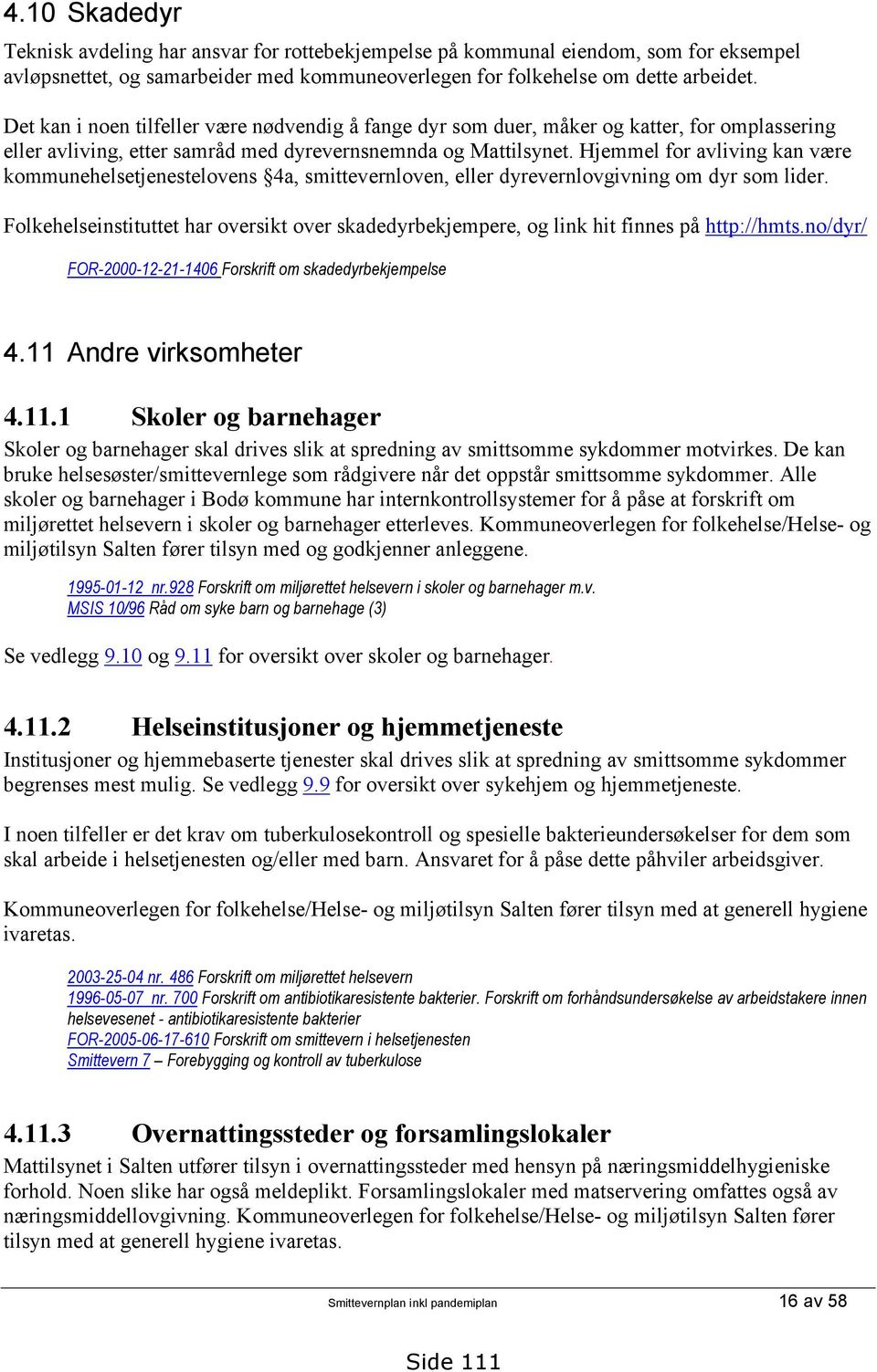 Hjemmel for avliving kan være kommunehelsetjenestelovens 4a, smittevernloven, eller dyrevernlovgivning om dyr som lider.