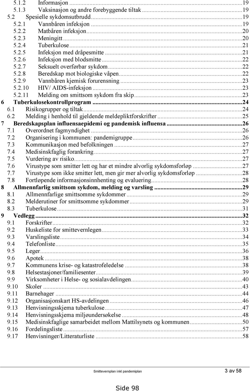 2.10 HIV/ AIDS-infeksjon...23 5.2.11 Melding om smittsom sykdom fra skip...23 6 Tuberkulosekontrollprogram...24 6.1 Risikogrupper og tiltak...24 6.2 Melding i henhold til gjeldende meldepliktforskrifter.