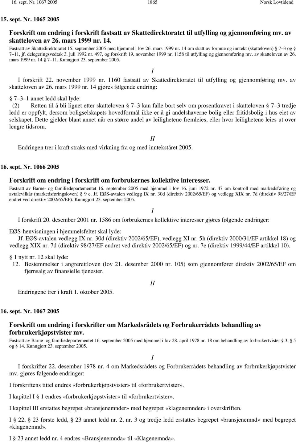 497, og forskrift 19. november 1999 nr. 1158 til utfylling og gjennomføring mv. av skatteloven av 26. mars 1999 nr. 14 7 11. Kunngjort 23. september 2005. I I forskrift 22. november 1999 nr. 1160 fastsatt av Skattedirektoratet til utfylling og gjennomføring mv.