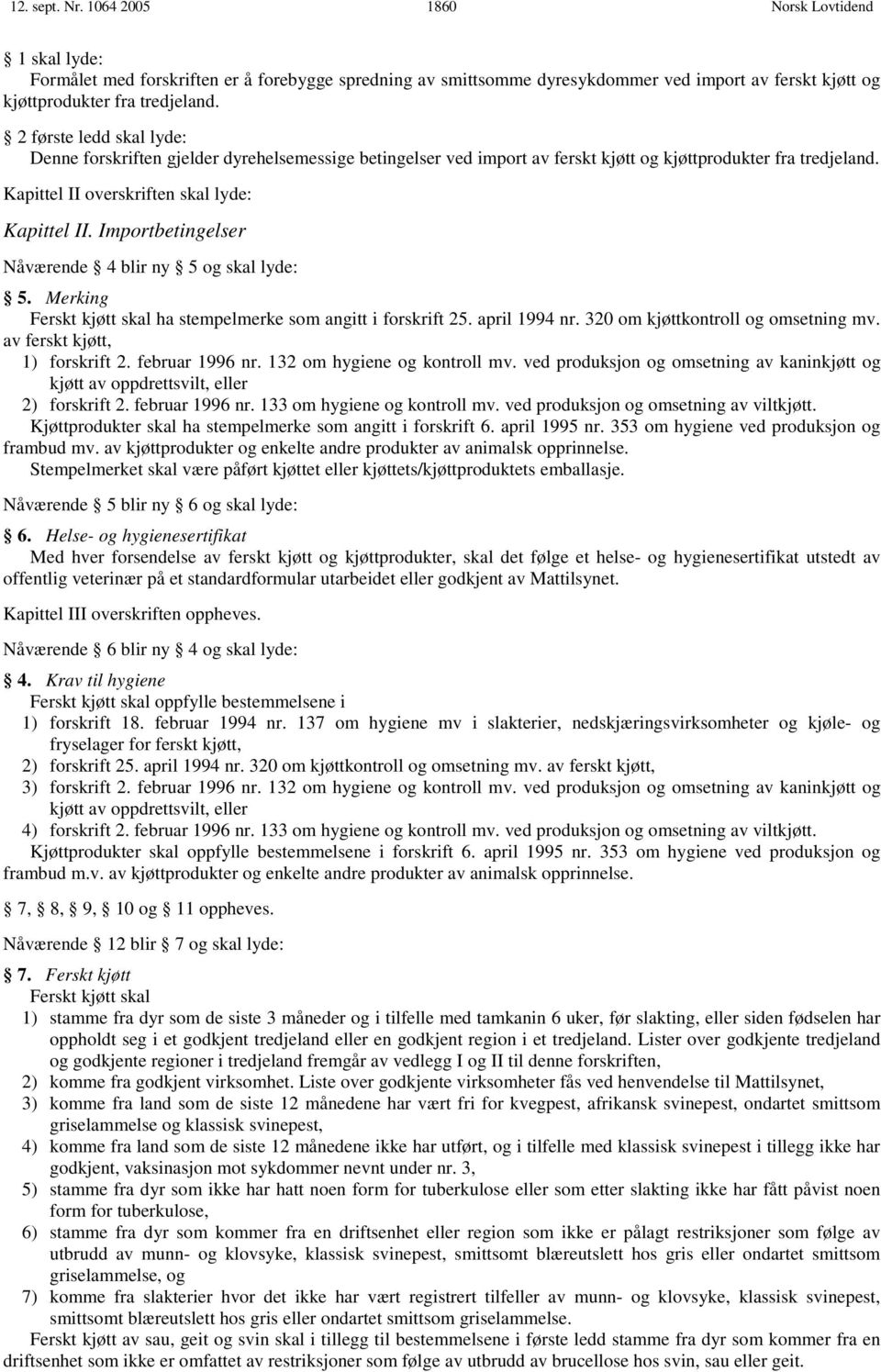 Importbetingelser Nåværende 4 blir ny 5 og skal lyde: 5. Merking Ferskt kjøtt skal ha stempelmerke som angitt i forskrift 25. april 1994 nr. 320 om kjøttkontroll og omsetning mv.