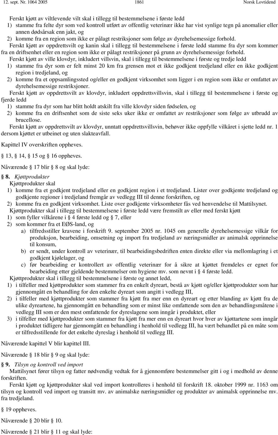 anomalier eller annen dødsårsak enn jakt, og 2) komme fra en region som ikke er pålagt restriksjoner som følge av dyrehelsemessige forhold.