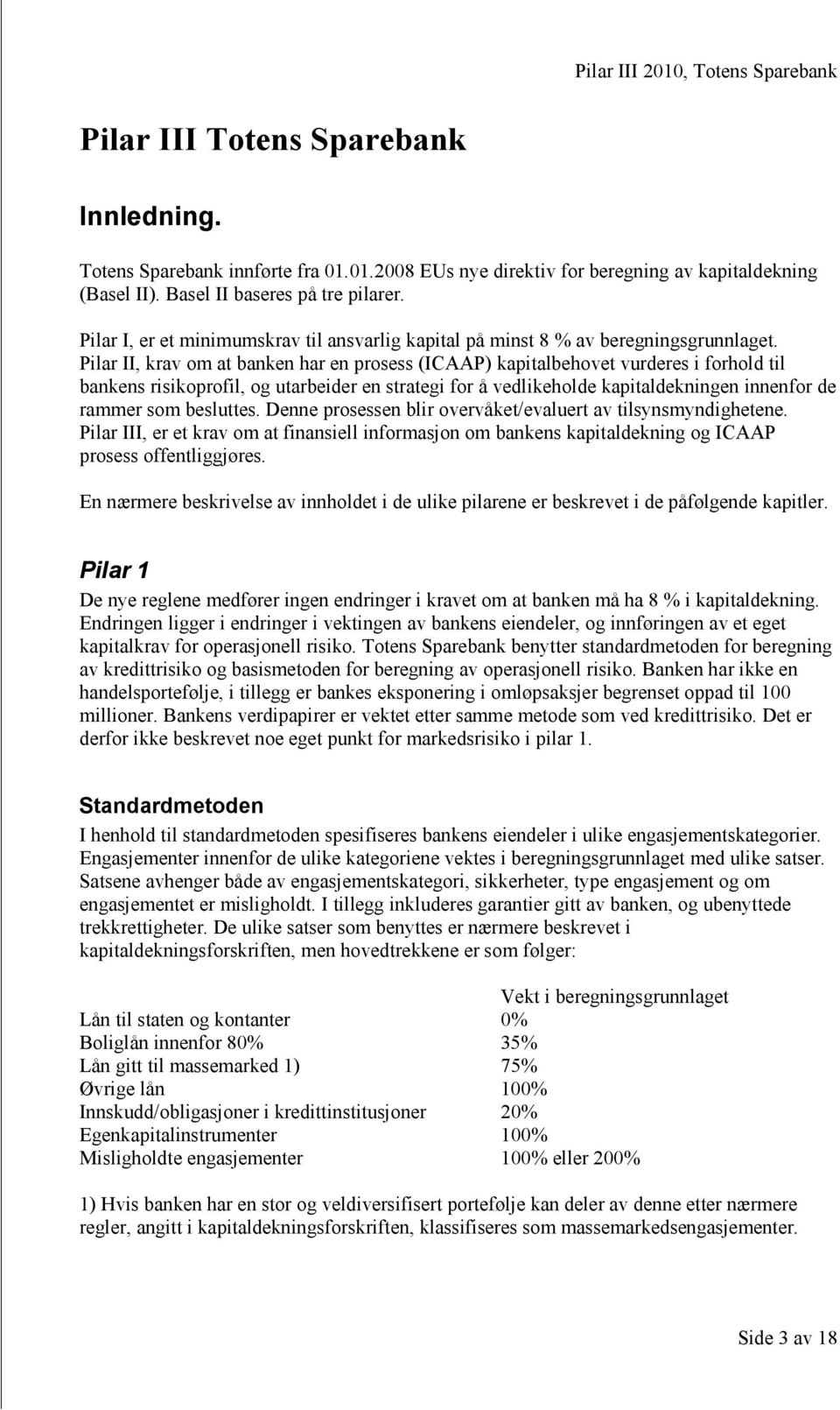 Pilar II, krav om at banken har en prosess (ICAAP) kapitalbehovet vurderes i forhold til bankens risikoprofil, og utarbeider en strategi for å vedlikeholde kapitaldekningen innenfor de rammer som