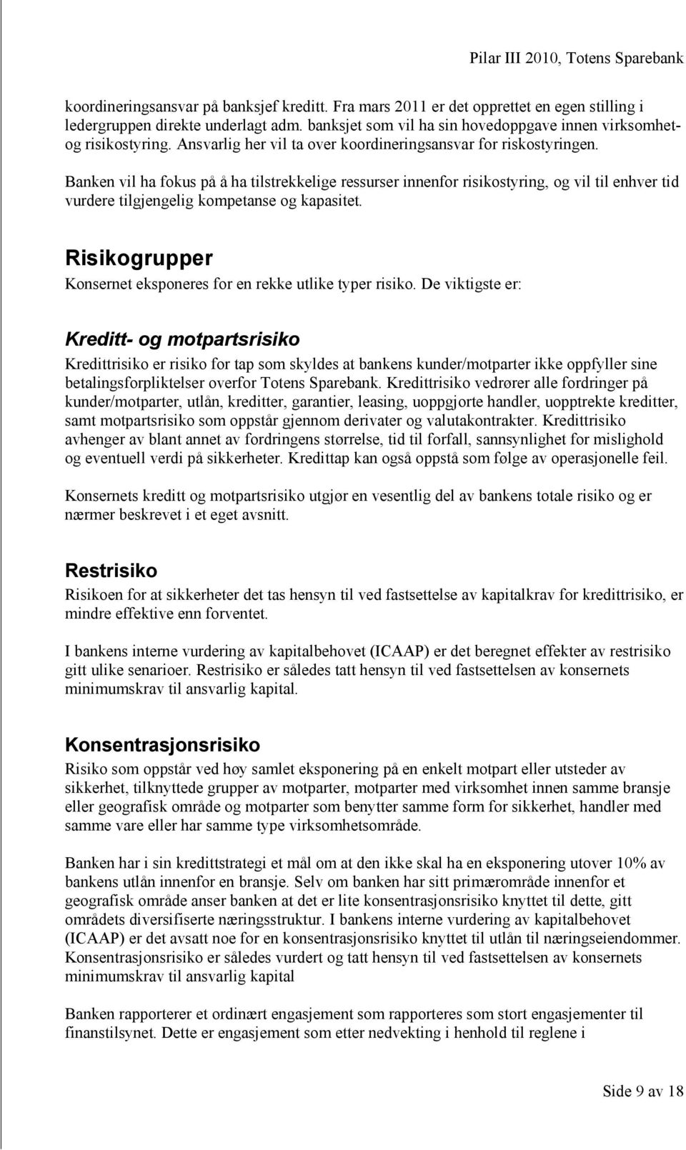 Banken vil ha fokus på å ha tilstrekkelige ressurser innenfor risikostyring, og vil til enhver tid vurdere tilgjengelig kompetanse og kapasitet.