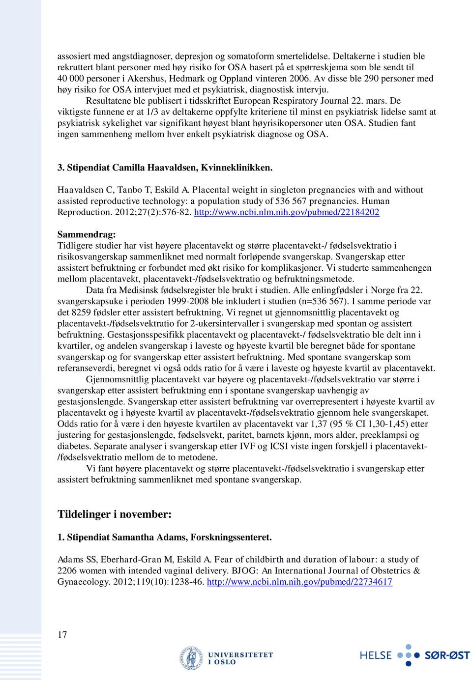 Av disse ble 290 personer med høy risiko for OSA intervjuet med et psykiatrisk, diagnostisk intervju. Resultatene ble publisert i tidsskriftet European Respiratory Journal 22. mars.