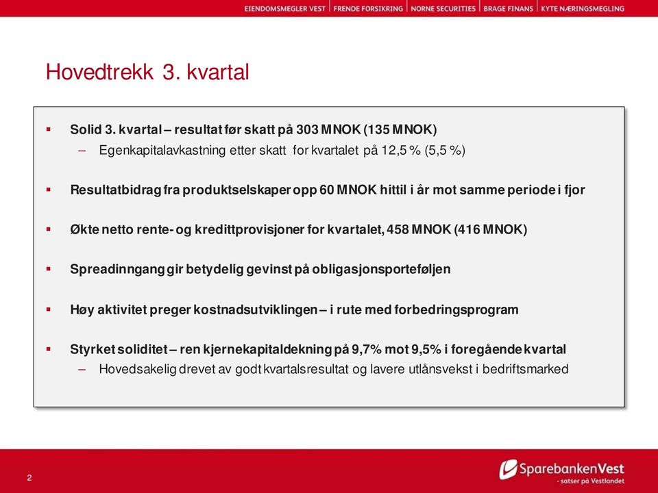 opp 60 MNOK hittil i år mot samme periode i fjor Økte netto rente- og kredittprovisjoner for kvartalet, 458 MNOK (416 MNOK) Spreadinngang gir betydelig