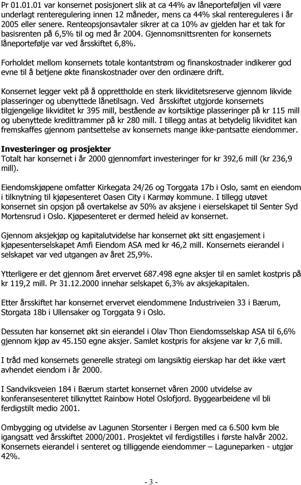 Forholdet mellom konsernets totale kontantstrøm og finanskostnader indikerer god evne til å betjene økte finanskostnader over den ordinære drift.