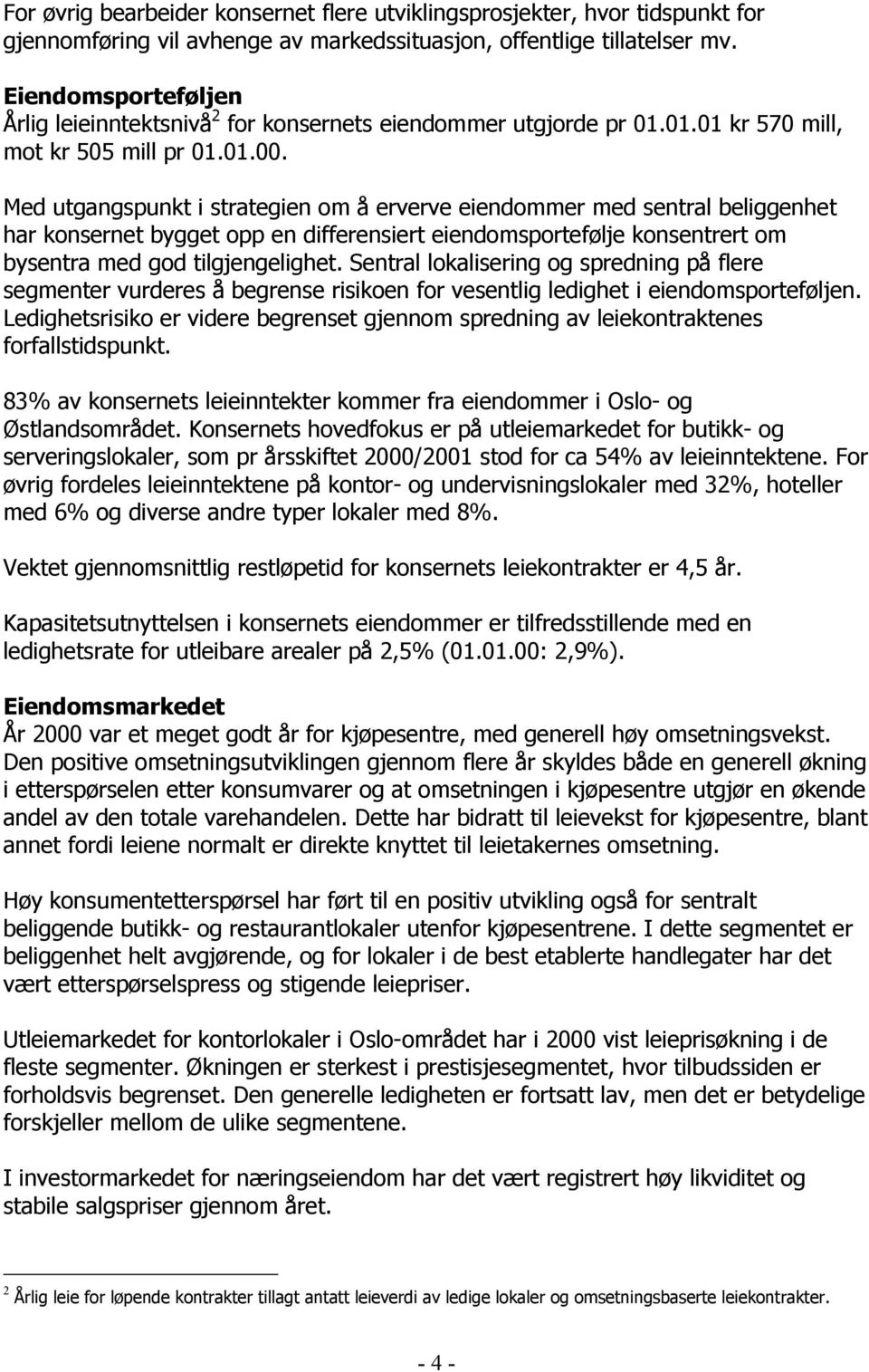 Med utgangspunkt i strategien om å erverve eiendommer med sentral beliggenhet har konsernet bygget opp en differensiert eiendomsportefølje konsentrert om bysentra med god tilgjengelighet.