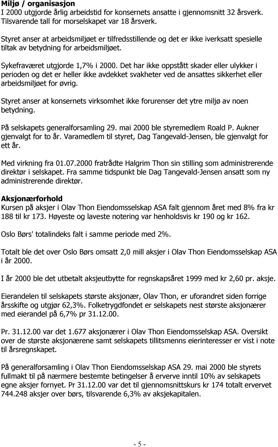 Det har ikke oppstått skader eller ulykker i perioden og det er heller ikke avdekket svakheter ved de ansattes sikkerhet eller arbeidsmiljøet for øvrig.