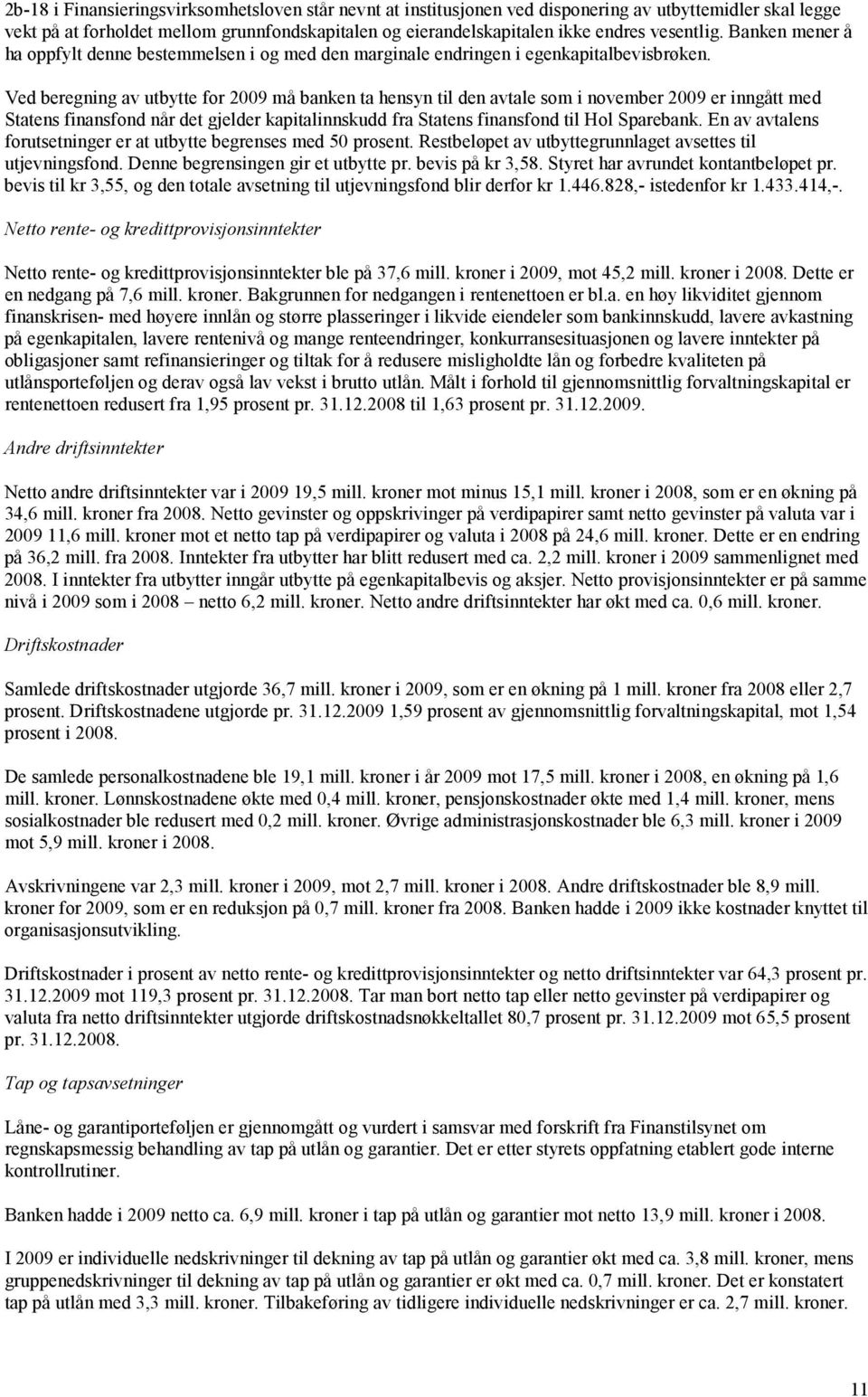 Ved beregning av utbytte for 2009 må banken ta hensyn til den avtale som i november 2009 er inngått med Statens finansfond når det gjelder kapitalinnskudd fra Statens finansfond til Hol Sparebank.